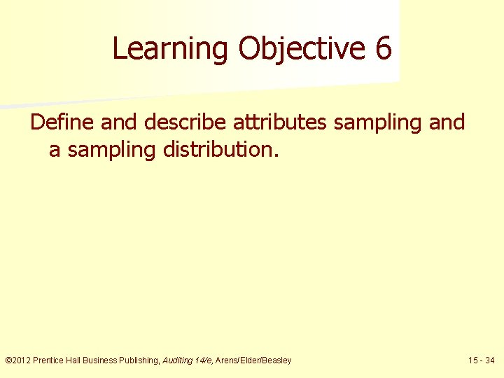 Learning Objective 6 Define and describe attributes sampling and a sampling distribution. © 2012