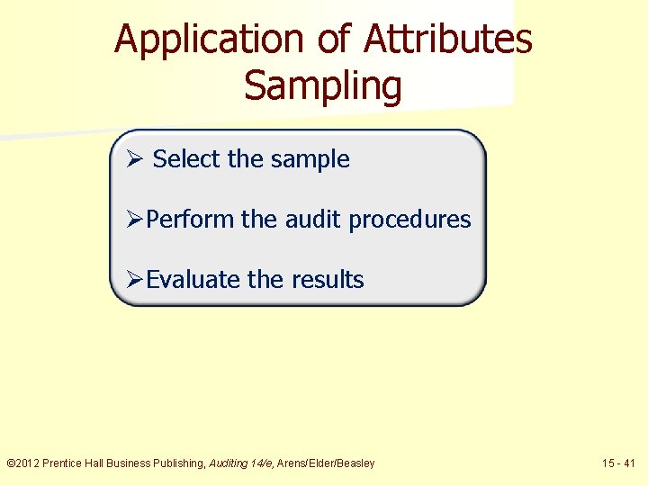 Application of Attributes Sampling Ø Select the sample ØPerform the audit procedures ØEvaluate the