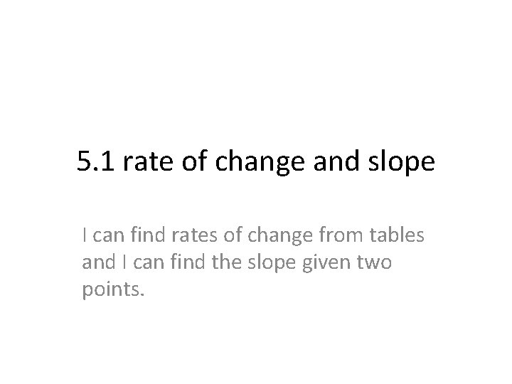 5. 1 rate of change and slope I can find rates of change from