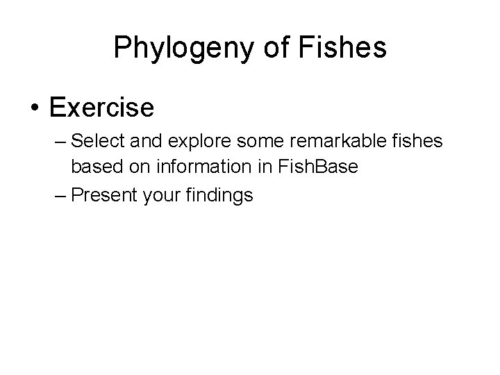 Phylogeny of Fishes • Exercise – Select and explore some remarkable fishes based on