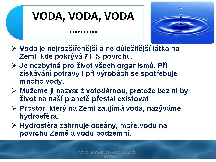 VODA, VODA ………. Ø Voda je nejrozšířenější a nejdůležitější látka na Zemi, kde pokrývá
