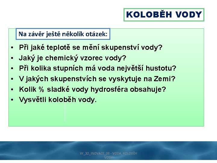 KOLOBĚH VODY Na závěr ještě několik otázek: • • • Při jaké teplotě se
