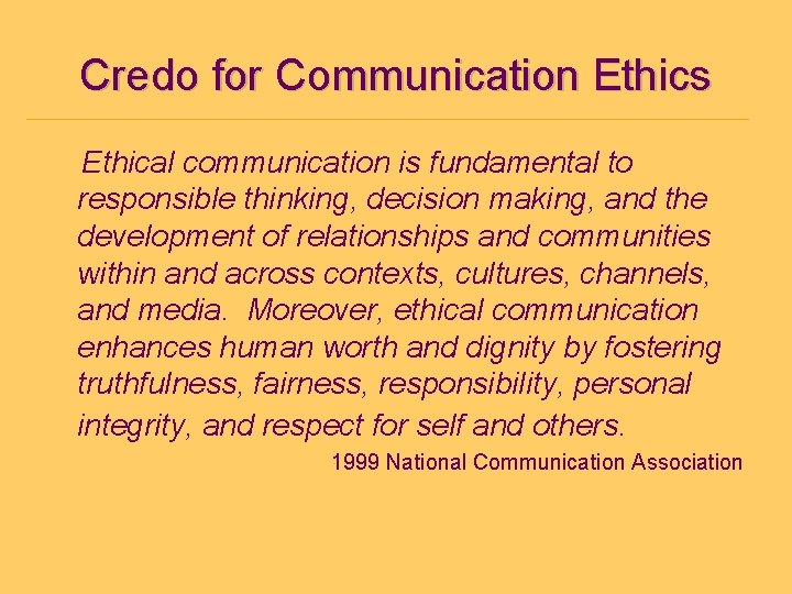 Credo for Communication Ethics Ethical communication is fundamental to responsible thinking, decision making, and