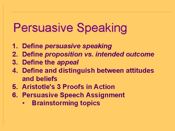 Persuasive Speaking 1. 2. 3. 4. Define persuasive speaking Define proposition vs. intended outcome