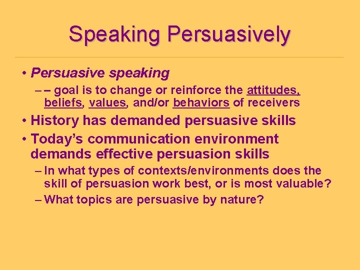 Speaking Persuasively • Persuasive speaking – – goal is to change or reinforce the