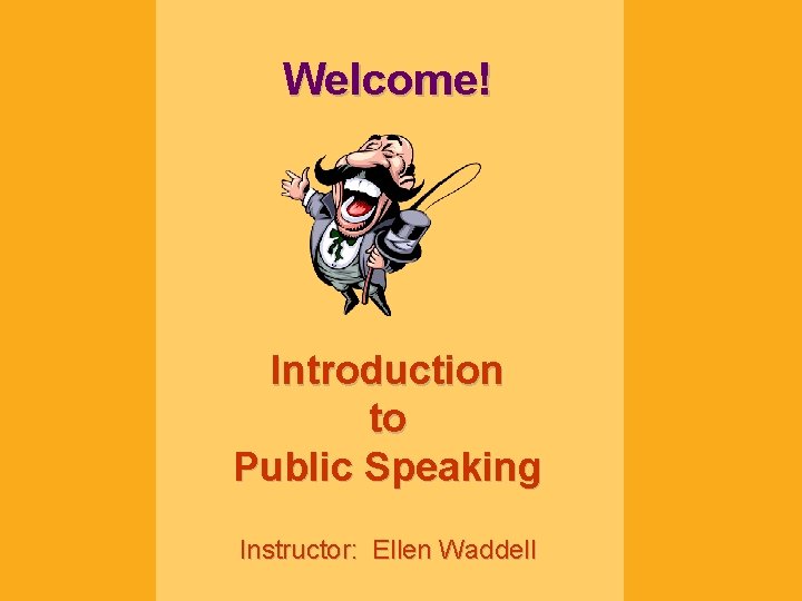 Welcome! Introduction to Public Speaking Instructor: Ellen Waddell 