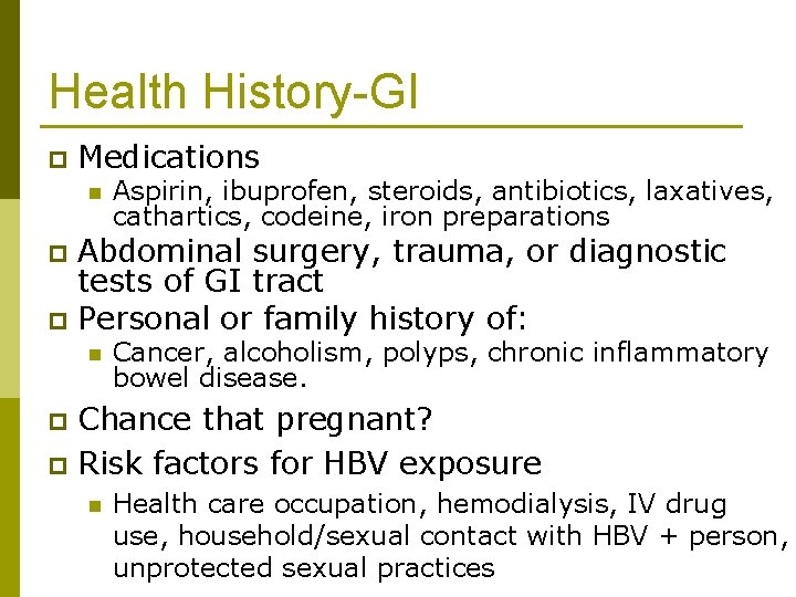 Health History-GI p Medications n Aspirin, ibuprofen, steroids, antibiotics, laxatives, cathartics, codeine, iron preparations