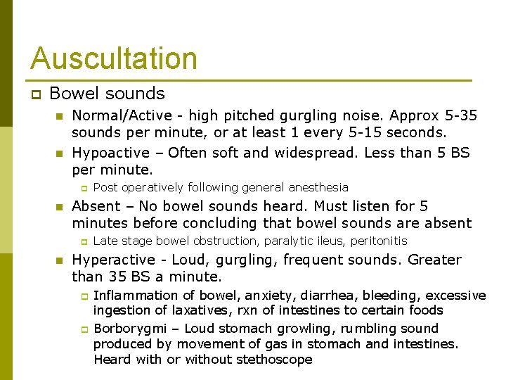 Auscultation p Bowel sounds n n Normal/Active - high pitched gurgling noise. Approx 5
