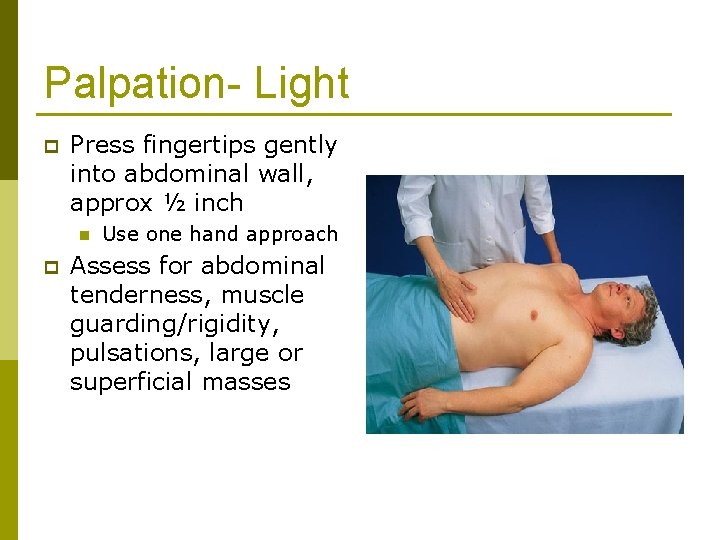 Palpation- Light p Press fingertips gently into abdominal wall, approx ½ inch n p