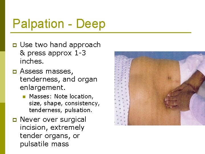 Palpation - Deep p p Use two hand approach & press approx 1 -3