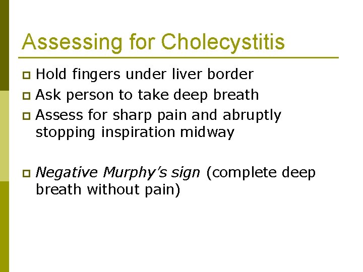 Assessing for Cholecystitis Hold fingers under liver border p Ask person to take deep
