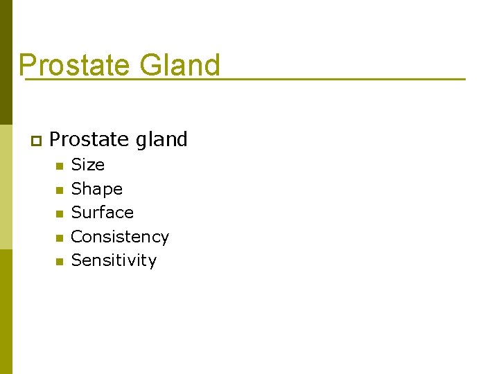 Prostate Gland p Prostate gland n n n Size Shape Surface Consistency Sensitivity 