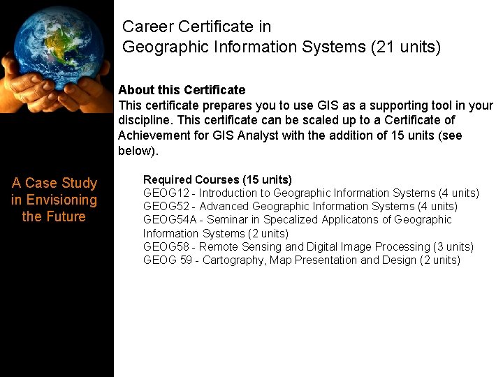Career Certificate in Geographic Information Systems (21 units) About this Certificate This certificate prepares