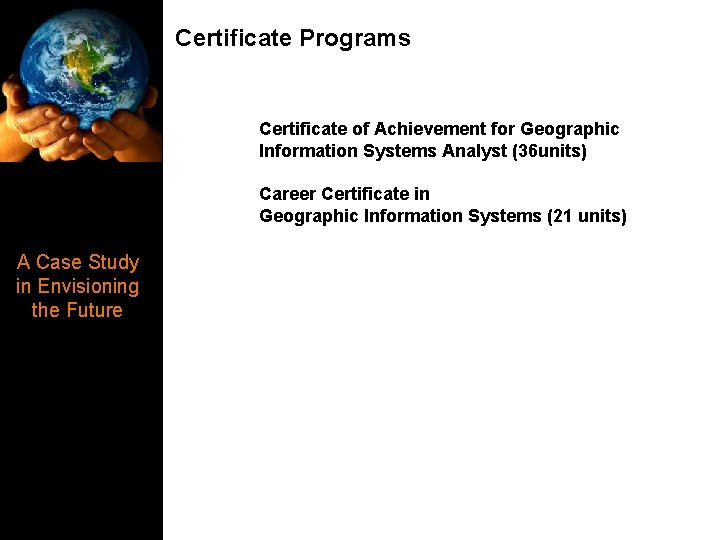 Certificate Programs Certificate of Achievement for Geographic Information Systems Analyst (36 units) Career Certificate