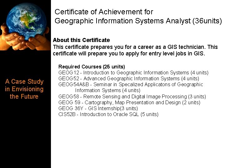 Certificate of Achievement for Geographic Information Systems Analyst (36 units) About this Certificate This