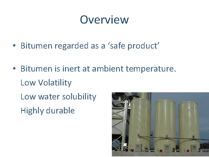 Overview • Bitumen regarded as a ‘safe product’ • Bitumen is inert at ambient