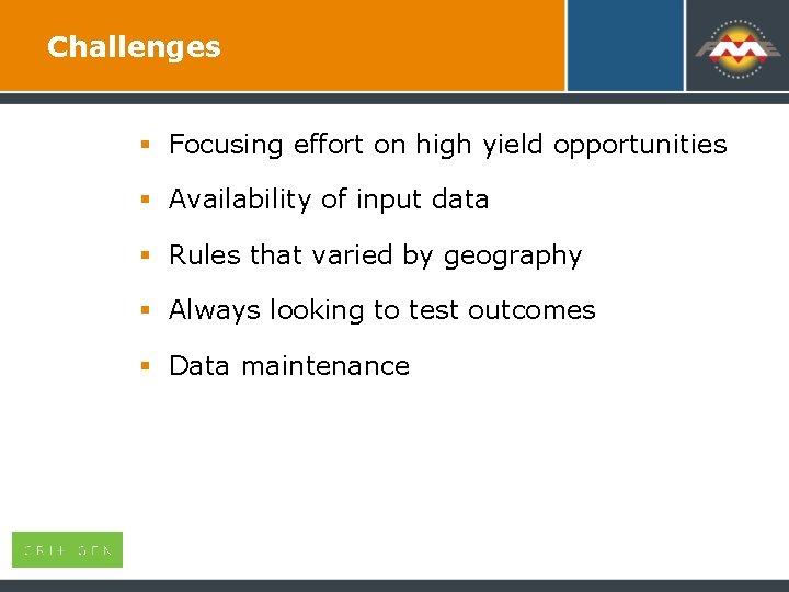 Challenges § Focusing effort on high yield opportunities § Availability of input data §