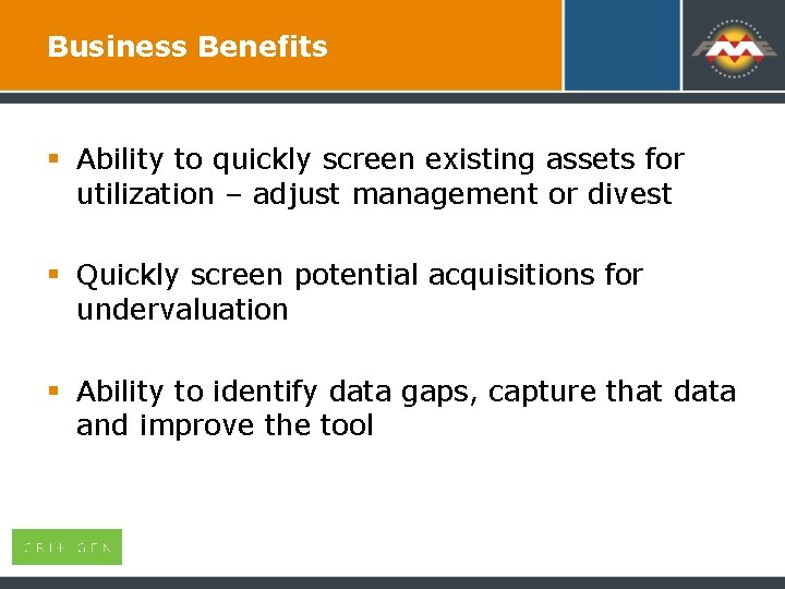 Business Benefits § Ability to quickly screen existing assets for utilization – adjust management