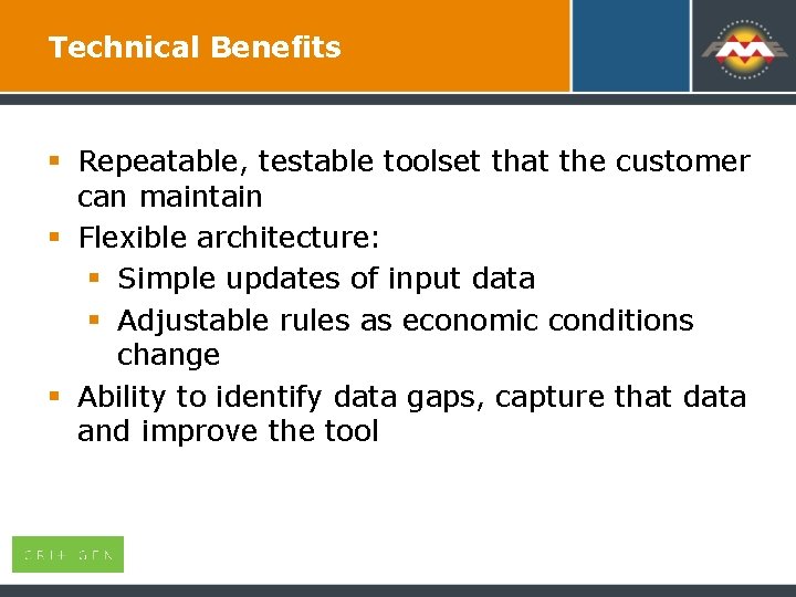 Technical Benefits § Repeatable, testable toolset that the customer can maintain § Flexible architecture: