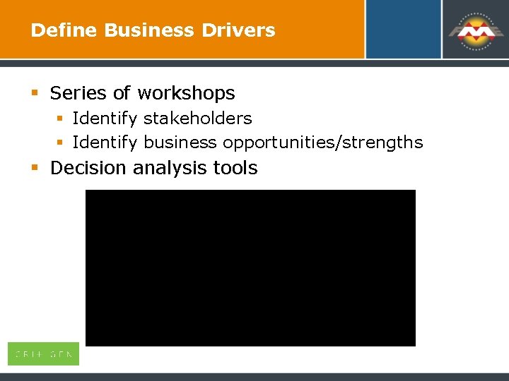 Define Business Drivers § Series of workshops § Identify stakeholders § Identify business opportunities/strengths