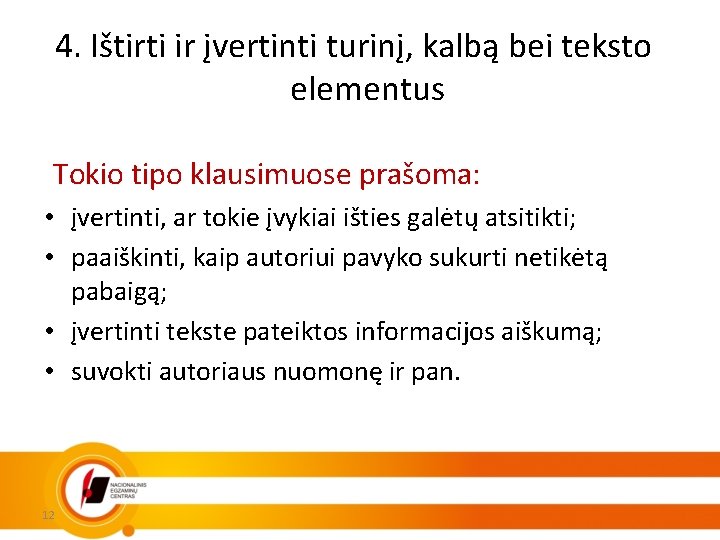 4. Ištirti ir įvertinti turinį, kalbą bei teksto elementus Tokio tipo klausimuose prašoma: •