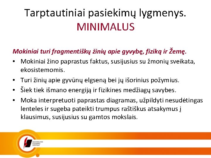 Tarptautiniai pasiekimų lygmenys. MINIMALUS Mokiniai turi fragmentiškų žinių apie gyvybę, fiziką ir Žemę. •