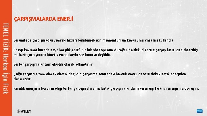 ÇARPIŞMALARDA ENERJİ Bu ünitede çarpışmadan sonraki hızları belirlemek için momentumun korunumu yasasını kullandık. Enerji