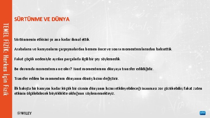 SÜRTÜNME VE DÜNYA Sürtünmenin etkisini şu ana kadar ihmal ettik. Arabaların ve kamyonların çarpışmalardan