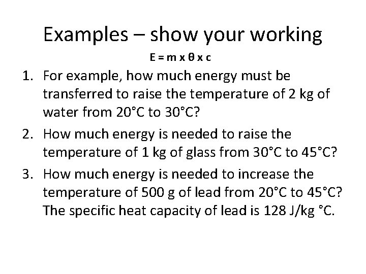 Examples – show your working E=mxθxc 1. For example, how much energy must be