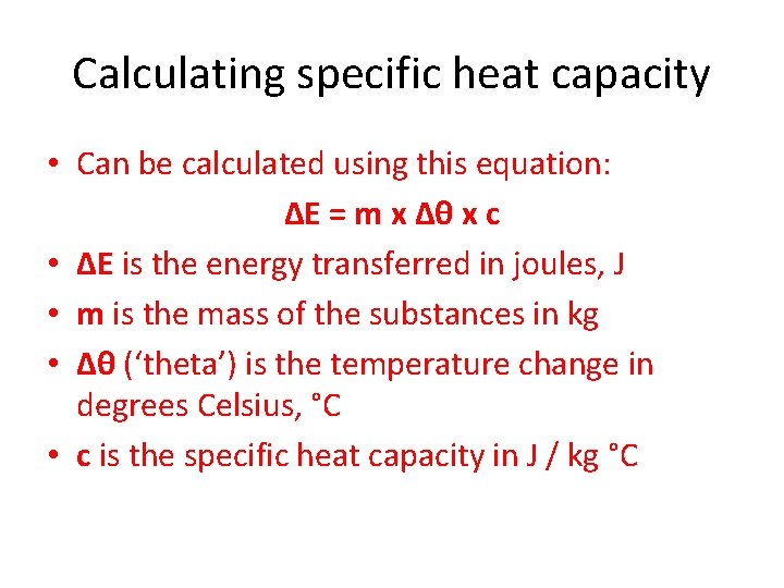 Calculating specific heat capacity • Can be calculated using this equation: ΔE = m