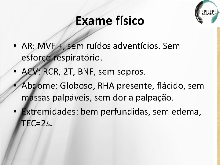 Exame físico • AR: MVF +, sem ruídos adventícios. Sem esforço respiratório. • ACV: