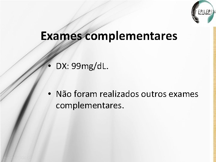 Exames complementares • DX: 99 mg/d. L. • Não foram realizados outros exames complementares.