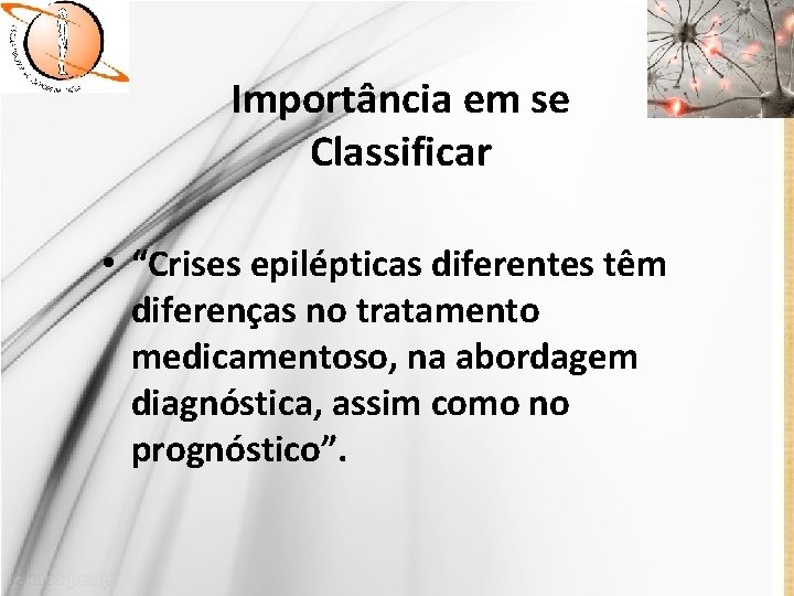 Importância em se Classificar • “Crises epilépticas diferentes têm diferenças no tratamento medicamentoso, na