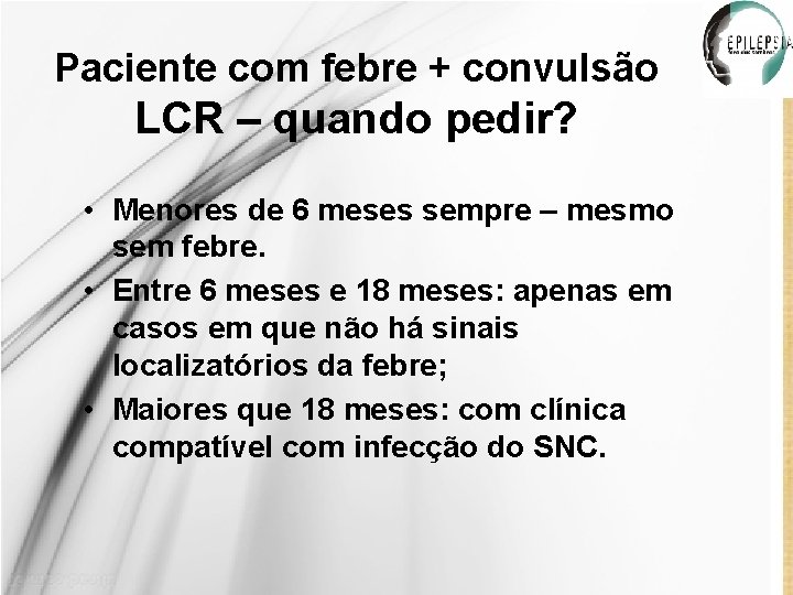 Paciente com febre + convulsão LCR – quando pedir? • Menores de 6 meses