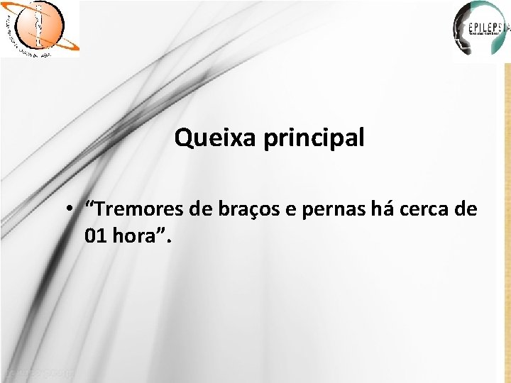 Queixa principal • “Tremores de braços e pernas há cerca de 01 hora”. 