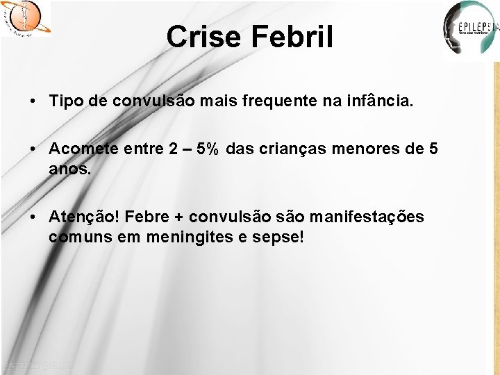 Crise Febril • Tipo de convulsão mais frequente na infância. • Acomete entre 2