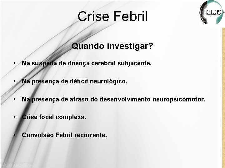 Crise Febril Quando investigar? • Na suspeita de doença cerebral subjacente. • Na presença