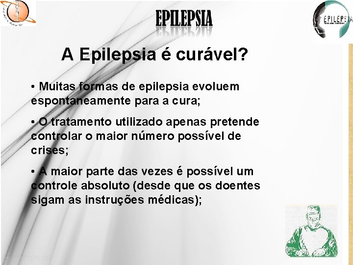 A Epilepsia é curável? • Muitas formas de epilepsia evoluem espontaneamente para a cura;