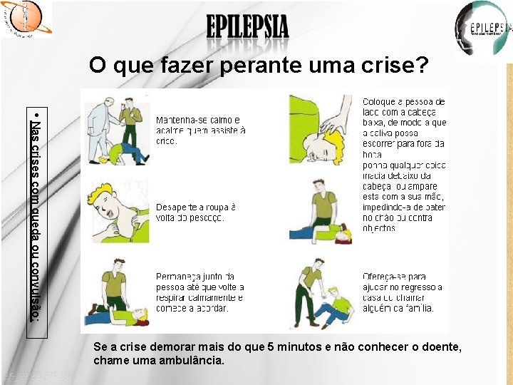 O que fazer perante uma crise? • Nas crises com queda ou convulsão: Se