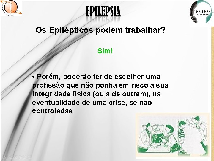 Os Epilépticos podem trabalhar? Sim! • Porém, poderão ter de escolher uma profissão que