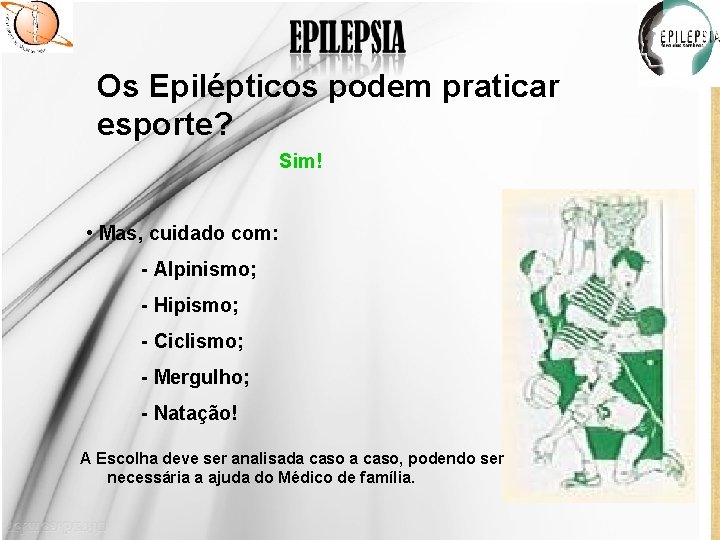 Os Epilépticos podem praticar esporte? Sim! • Mas, cuidado com: - Alpinismo; - Hipismo;