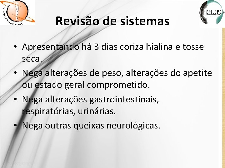 Revisão de sistemas • Apresentando há 3 dias coriza hialina e tosse seca. •