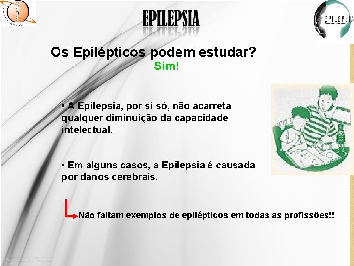 Os Epilépticos podem estudar? Sim! • A Epilepsia, por si só, não acarreta qualquer