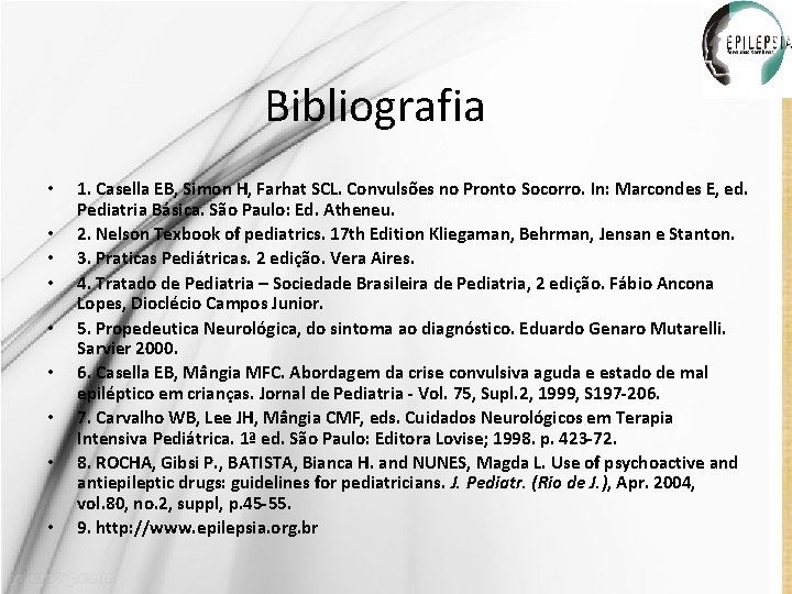 Bibliografia • • • 1. Casella EB, Simon H, Farhat SCL. Convulsões no Pronto