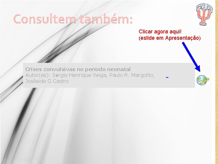 Clicar agora aqui! (eslide em Apresentação) Crises convulsivas no período neonatal Autor(es): Sérgio Henrique