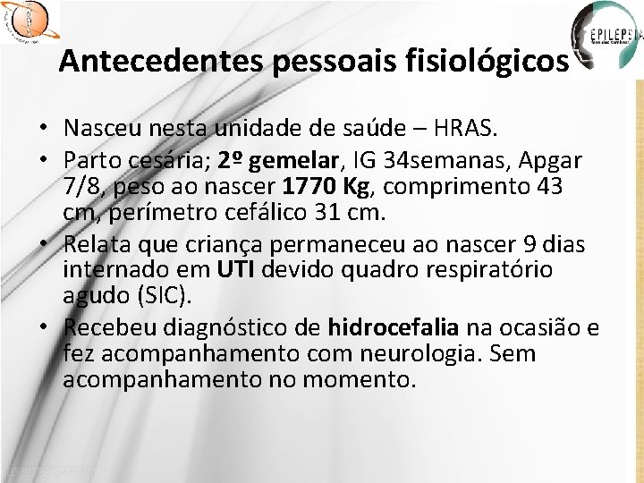 Antecedentes pessoais fisiológicos • Nasceu nesta unidade de saúde – HRAS. • Parto cesária;