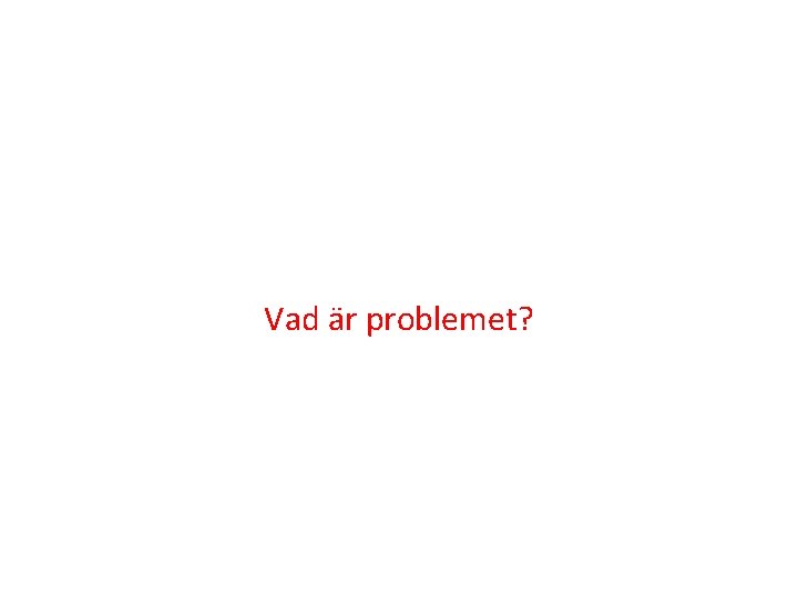 Vad är problemet? 