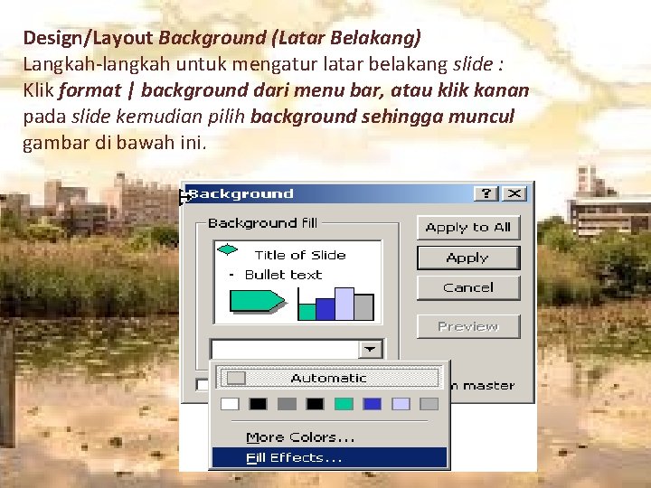 Design/Layout Background (Latar Belakang) Langkah-langkah untuk mengatur latar belakang slide : Klik format |