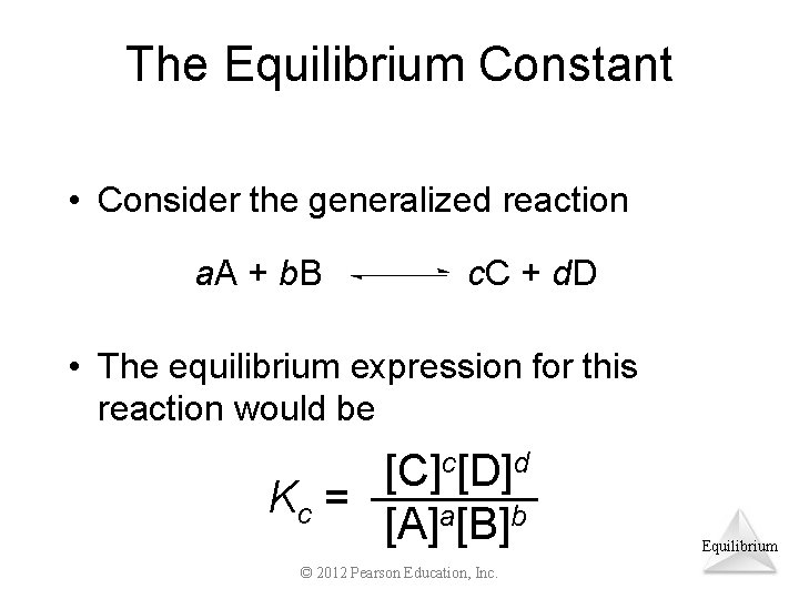 The Equilibrium Constant • Consider the generalized reaction a. A + b. B c.