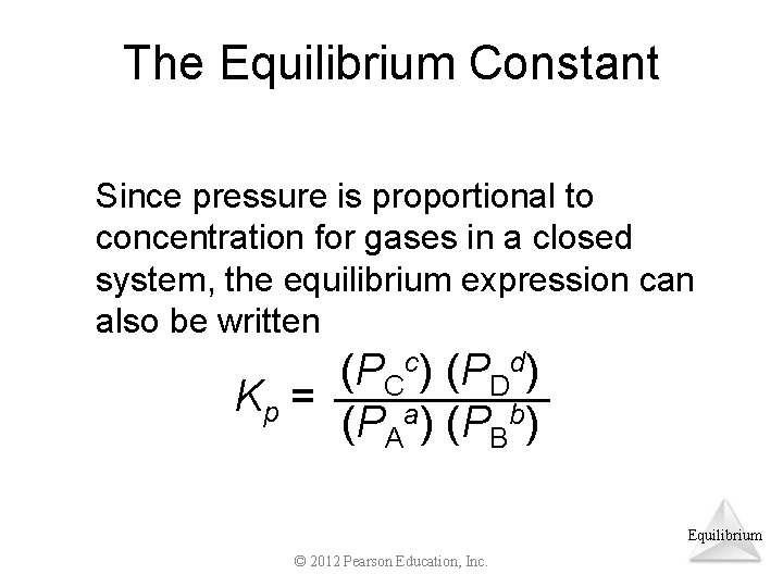 The Equilibrium Constant Since pressure is proportional to concentration for gases in a closed